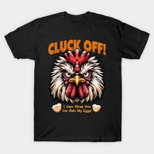 Cluck Off! I Saw What You Did With My Eggs! T-Shirt